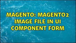 Magento: Magento2 image file in ui component form (3 Solutions!!)