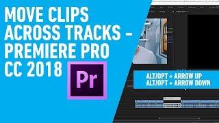 How To Move Clips Across Tracks in Adobe Premiere Pro CC 2018