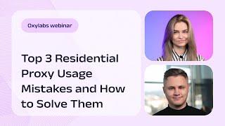 Top 3 Residential Proxy Usage Mistakes | Oxylabs Webinar