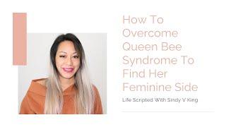 How To Overcome Queen Bee Syndrome To Find Her Feminine Side | Life Scripted