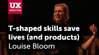 T-shaped skills save lives (& products) - Louise Bloom | UX Brighton 2022