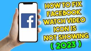 How to Fix Facebook Watch Video Icon Is Not Showing (2023)