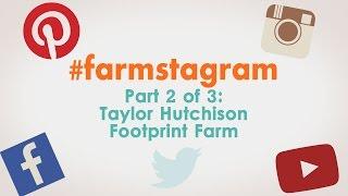 #farmstagram Part 2 of 3: Taylor Hutchison, Footprint Farm