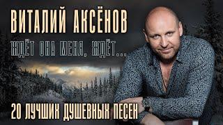 Виталий Аксёнов - Ждёт она меня, ждёт... - 20 лучших душевных песен  @romantika_shansona