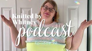 Knitted by Whitney Podcast Ep 22 -- I'm officially in a knitting slump