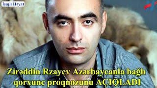 Zirəddin Rzayev Azərbaycanla bağlı qorxunc proqnozunu AÇIQLADI