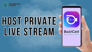 How to Host a Private Live Stream on Buzzcast? | Technology Glance