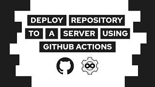 How To Deploy A Git Repository To A Server Using GitHub Actions