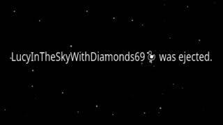 LucyInTheSkyWithDiamonds69 Was Ejected.