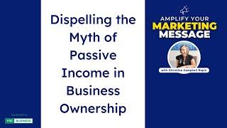 Dispelling the Myth of Passive Income in Business Ownership | Amplify Your Marketing Message