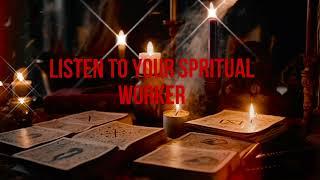 LISTEN TO YOUR  SPIRITUAL WORKER