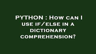 PYTHON : How can I use if/else in a dictionary comprehension?