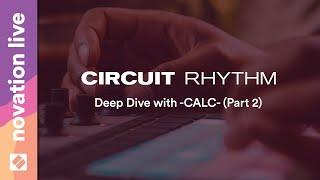 Circuit Rhythm - Deep Dive with -CALC- (Part 2) // Novation Live