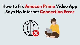 How to Fix Amazon Prime Video App Says No Internet Connection Error