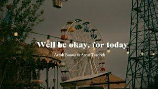 Well be okay, for today - Arash Buana & Anya Taroreh (Lyrics)