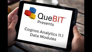 QueBIT Presents - Cognos Analytics 11.1 Data Modules