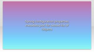 Spring configuration properties metadata json for nested list of Objects