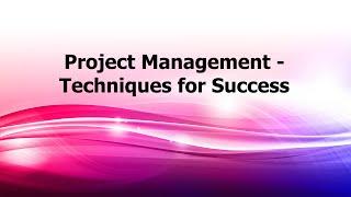 Project Management - Techniques for Success