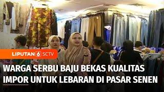 Jelang Lebaran, Warga Serbu Baju Bekas Kualitas Impor dan Harga Miring di Pasar Senen | Liputan 6