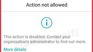 Fix Action not allowed This action is disabled. Contact organization's administrator problem Android