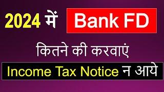 Maximum Fixed Deposit limit in banks 2024| Fixed deposit कितनी करवाएं इनकम टैक्स नोटिस न आये 2024|