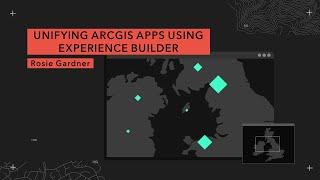 Unifying ArcGIS Apps using Experience Builder