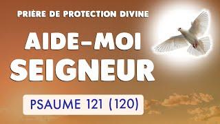  PSAUME 121 : AIDE-MOI SEIGNEUR  PRIÈRE de PROTECTION DIVINE