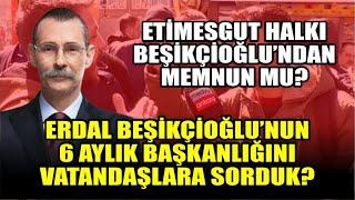 Etimesgutlular Belediye Başkanı Erdal Beşikçioğlu'ndan memnun mu? Vatandaşlara sorduk.