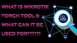 WHAT IS #MIKROTIK TORCH AND WHAT CAN IT BE USED FOR????