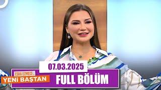 Esra Ezmeci ile Yeni Baştan | 7 Mart 2025