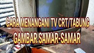 CARA MENANGANI TV  CRT/TABUNG GAMBAR SAMAR-SAMAR