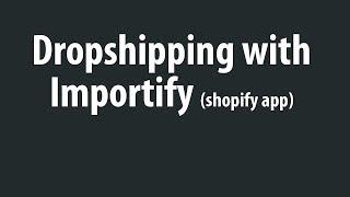 Dropshipping With Importify -  Shopify Importer app