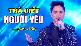 Thà Giết người Yêu - Quang Trường