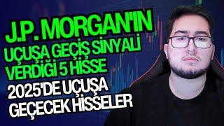 J.P. MORGAN'IN UÇUŞA GEÇİŞ SİNYALİ VERDİĞİ 5 HİSSE | 2025'DE UÇUŞA GEÇECEK HİSSELER