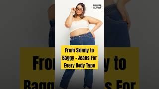 From Skinny to Baggy - Jeans For Every Body Type