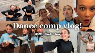 Dance comp vlog!🩰 (GRWM + friends + dance)