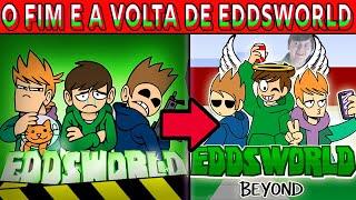 O FIM E A VOLTA DE EDDSWORLD (2003-2021)(TENTE NÃO CHORAR...)(EMOCIONANTE...)