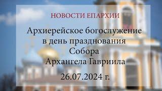 Архиерейское богослужение в день празднования Собора Архангела Гавриила (26.07.2024 г.)