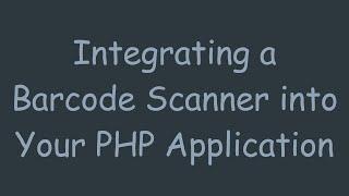 Integrating a Barcode Scanner into Your PHP Application