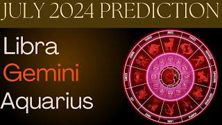 July 2024 Prediction | Libra | Gemini | Aquarius - Astrology - Tarot Card Reading