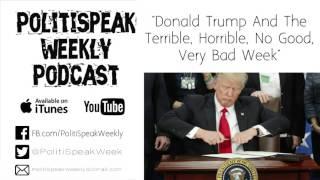 Donald Trump And The Terrible, Horrible, No Good, Very Bad Week - PolitiSpeak Weekly