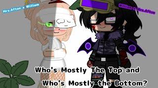 Who's Mostly Top and Who's Mostly Bottom?||William x Mrs.Afton or Mrs.Afton x William? (Read Desc)