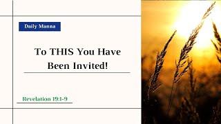 "To THIS You Have Been Invited!" (Rev. 19:1-9) - Daily Manna - 7/16/24