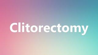 Clitorectomy - Medical Meaning