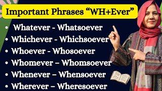 Wh+ever phrases - Whatever Whatsoever Whoever Whosoever Whenever Wheresoever Whomever