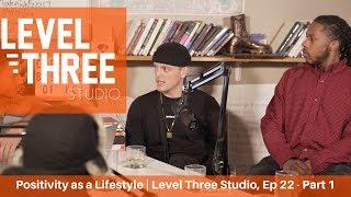 Positivity as a Lifestyle | Level Three Studio, ep 22 -part 1