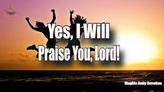 Yes, I Will Praise You, Lord |Magnificent Life Daily Devotion