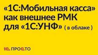 Инструкция по настройке «1С:Мобильная касса» в качестве внешнего РМК для «1С:УНФ» ( в облаке )