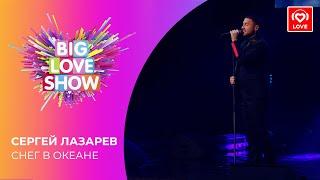 СЕРГЕЙ ЛАЗАРЕВ - СНЕГ В ОКЕАНЕ [Big Love Show 2021]