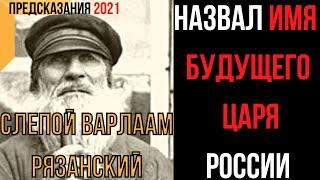 Предсказания 2021. Старец Варлаам Рязанский. Назвал Имя Будущего Царя России.
